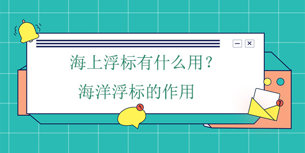 海上浮標(biāo)有什么作用？海洋浮標(biāo)的工作原理